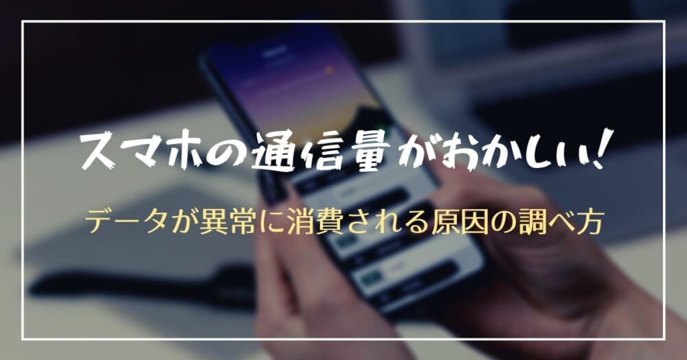 スマホの通信量がおかしい データが異常に消費される原因の調べ方 ザ サイベース